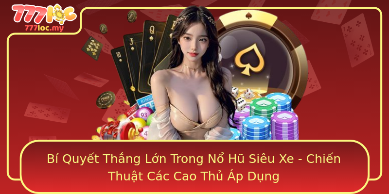 Bí Quyết Thắng Lớn Trong Nổ Hũ Siêu Xe - Chiến Thuật Các Cao Thủ Áp Dụng