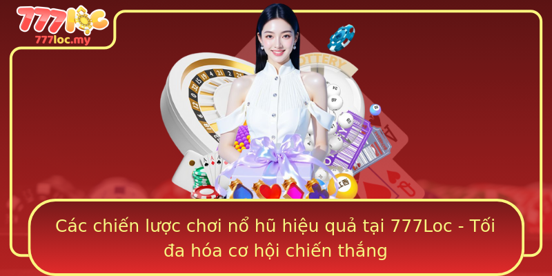 Các chiến lược chơi nổ hũ hiệu quả tại 777Loc - Tối đa hóa cơ hội chiến thắng