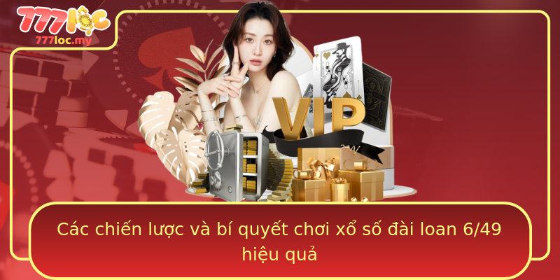 Các chiến lược và bí quyết chơi xổ số đài loan 6/49 hiệu quả