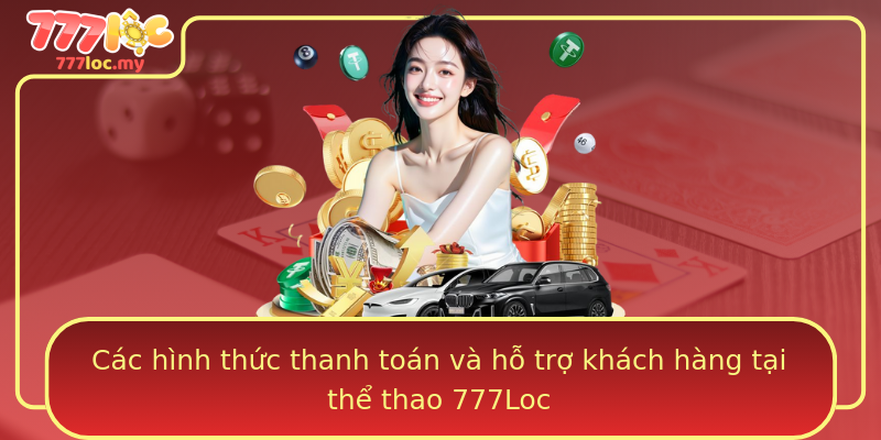Các hình thức thanh toán và hỗ trợ khách hàng tại thể thao 777Loc