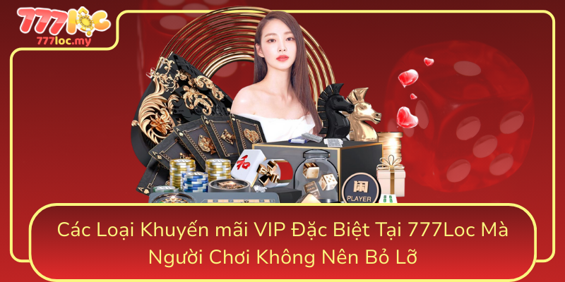 Cac Loai Khuyen Mai Vip Dac Biet Tai 777Loc Ma Nguoi Choi Khong Nen Bo Lo