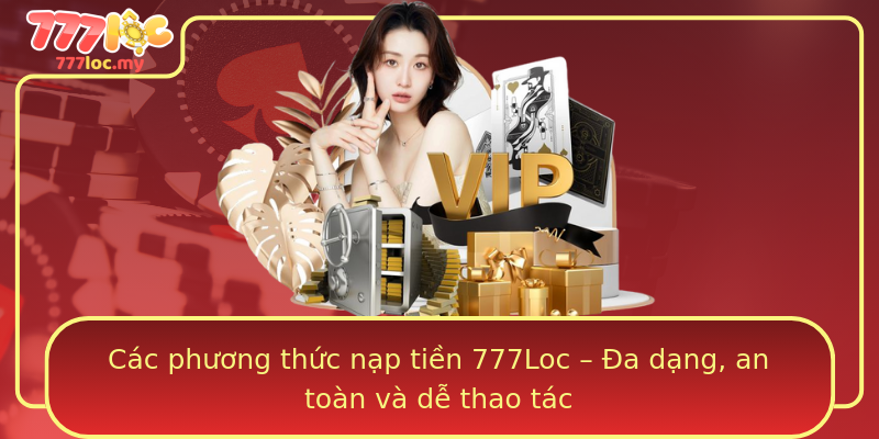 Các phương thức nạp tiền 777Loc – Đa dạng, an toàn và dễ thao tác