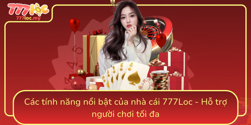 Cac Tinh Nang Noi Bat Cua Nha Cai 777Loc Ho Tro Nguoi Choi Toi Da