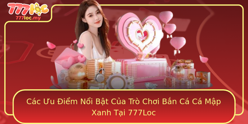 Các Ưu Điểm Nổi Bật Của Trò Chơi Bắn Cá Cá Mập Xanh Tại 777Loc