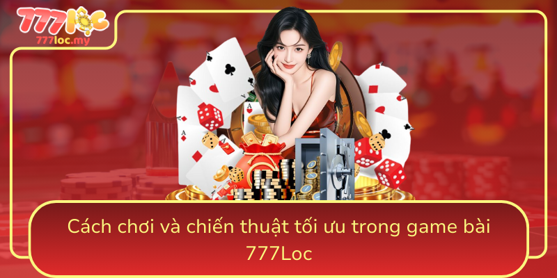 Cach Choi Va Chien Thuat Toi Uu Trong Game Bai 777Loc