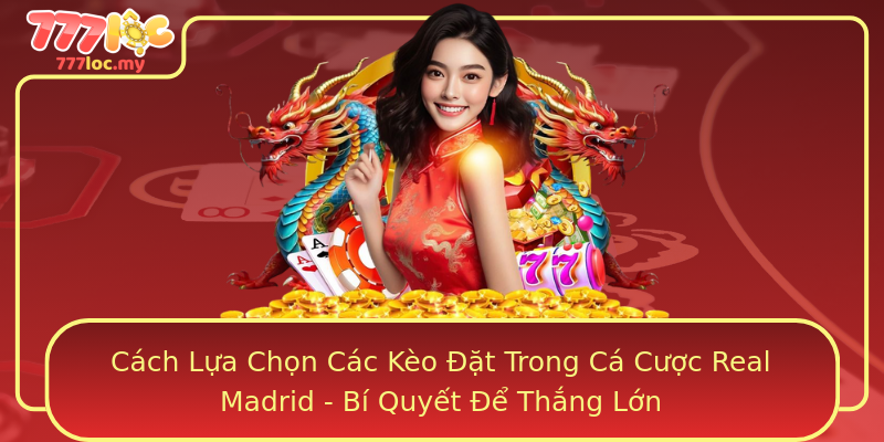 Cách Lựa Chọn Các Kèo Đặt Trong Cá Cược Real Madrid - Bí Quyết Để Thắng Lớn