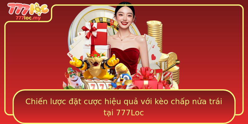 Chiến lược đặt cược hiệu quả với kèo chấp nửa trái tại 777Loc