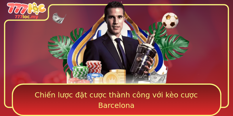 Chiến lược đặt cược thành công với kèo cược Barcelona