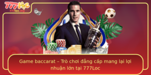 Game Baccarat Tro Choi Ang Cap Mang Lai Loi Nhuan Lon Tai 777Loc