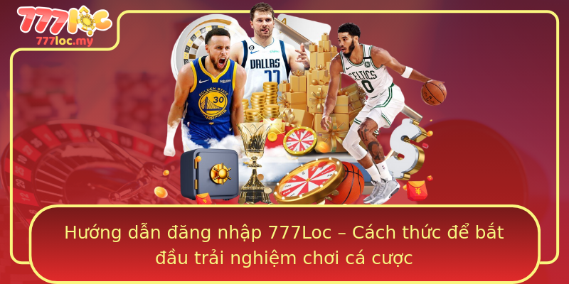 Hướng dẫn đăng nhập 777Loc – Cách thức để bắt đầu trải nghiệm chơi cá cược