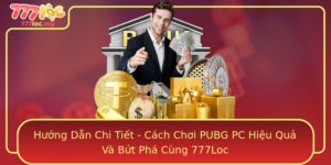 Huong Dan Chi Tiet Cach Choi Pubg Pc Hieu Qua Va But Pha Cung 777Loc