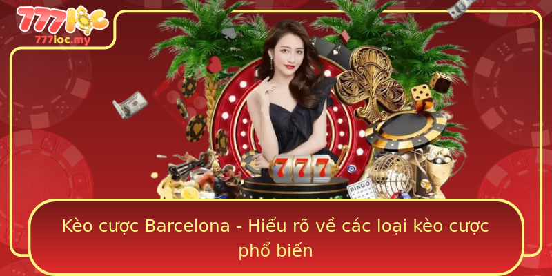 Kèo cược Barcelona - Hiểu rõ về các loại kèo cược phổ biến