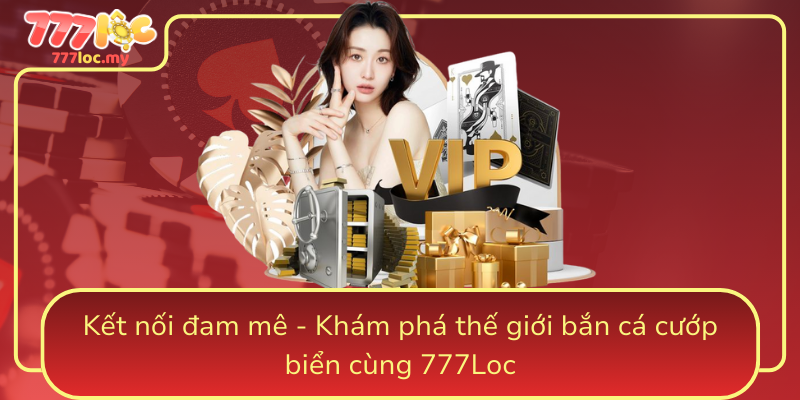 Ket Noi Dam Me Kham Pha The Gioi Ban Ca Cuop Bien Cung 777Loc