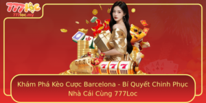 Kham Pha Keo Cuoc Barcelona Bi Quyet Chinh Phuc Nha Cai Cung 777Loc