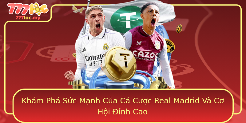 Khám Phá Sức Mạnh Của Cá Cược Real Madrid Và Cơ Hội Đỉnh Cao