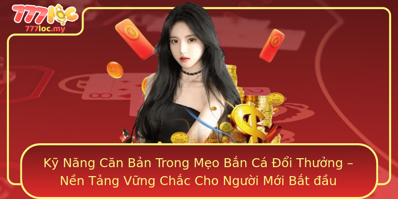Kỹ Năng Căn Bản Trong Mẹo Bắn Cá Đổi Thưởng – Nền Tảng Vững Chắc Cho Người Mới Bắt đầu