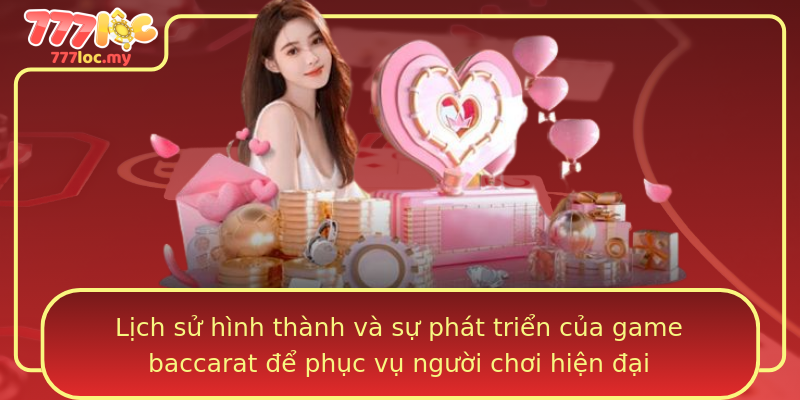 Lịch sử hình thành và sự phát triển của game baccarat để phục vụ người chơi hiện đại