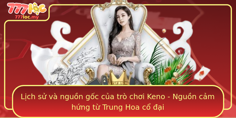 Lịch sử và nguồn gốc của trò chơi Keno - Nguồn cảm hứng từ Trung Hoa cổ đại
