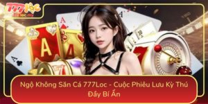 Ngo Khong San Ca 777Loc Cuoc Phieu Luu Ky Thu Day Bi An