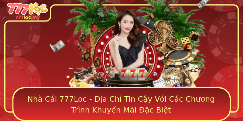 Nhà Cái 777Loc - Địa Chỉ Tin Cậy Với Các Chương Trình Khuyến Mãi Đặc Biệt