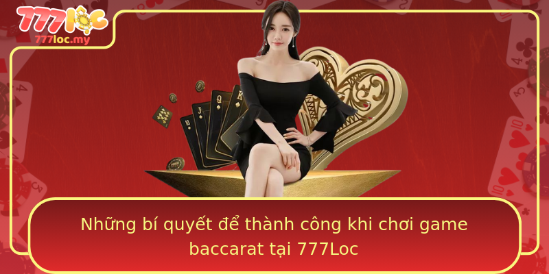 Những bí quyết để thành công khi chơi game baccarat tại 777Loc