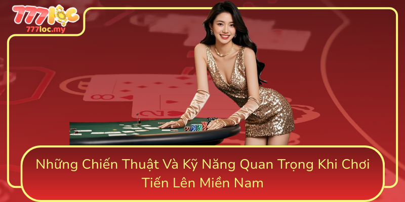 Nhung Chien Thuat Va Ky Nang Quan Trong Khi Choi Tien Len Mien Nam