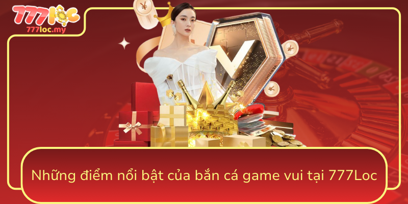 Nhung Diem Noi Bat Cua Ban Ca Game Vui Tai 777Loc