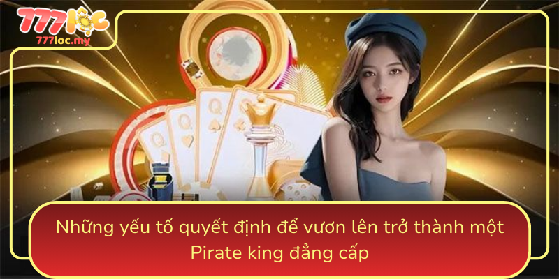 Nhung Yeu To Quyet Dinh De Vuon Len Tro Thanh Mot Pirate King Dang Cap