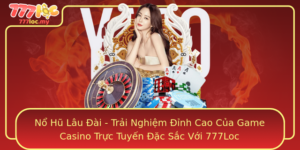 No Hu Lau Ai Trai Nghiem Inh Cao Cua Game Casino Truc Tuyen Ac Sac Voi 777Loc