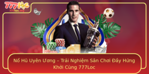 No Hu Uyen Uong Trai Nghiem San Choi Ay Hung Khoi Cung 777Loc