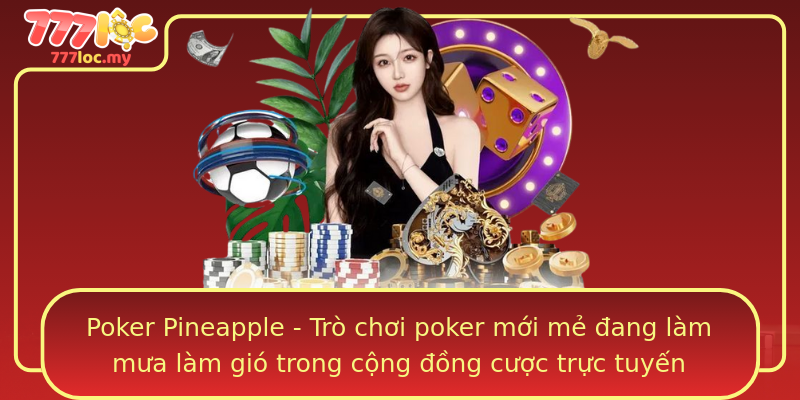 Poker Pineapple - Trò chơi poker mới mẻ đang làm mưa làm gió trong cộng đồng cược trực tuyến
