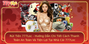 Rut Tien 777Loc Huong Dan Chi Tiet Cach Thanh Toan An Toan Va Tien Loi Tai Nha Cai 777Loc