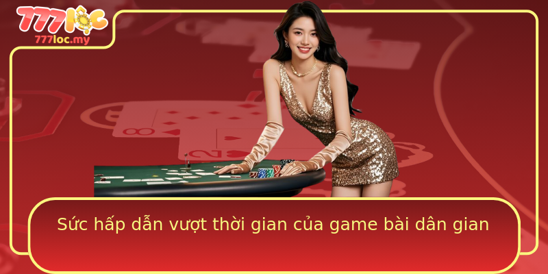 Sức hấp dẫn vượt thời gian của game bài dân gian
