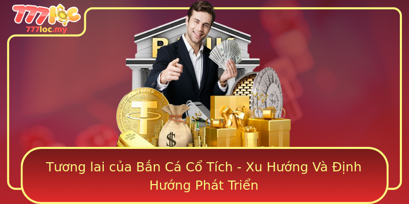 Tương lai của Bắn Cá Cổ Tích - Xu Hướng Và Định Hướng Phát Triển