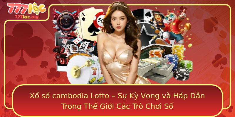 Xổ số cambodia Lotto – Sự Kỳ Vọng và Hấp Dẫn Trong Thế Giới Các Trò Chơi Số